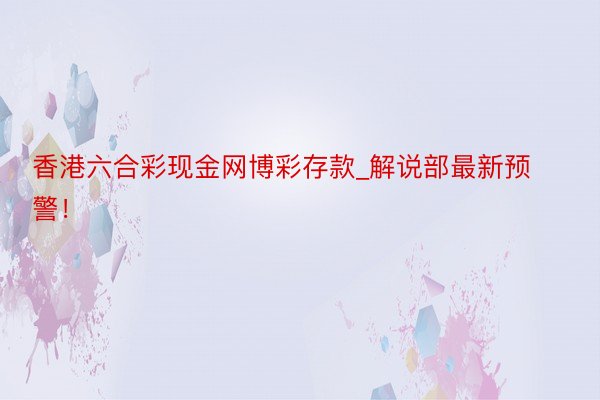 香港六合彩现金网博彩存款_解说部最新预警！